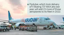  ?? ?? Flydubai, which took delivery of 11 Boeing 737 MAX jets last year, will add 23 more of those aeroplanes to its fleet in 2022.