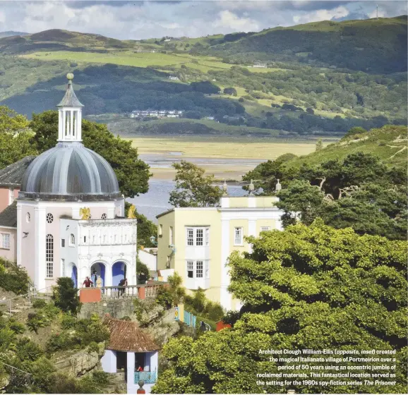  ??  ?? Architect Clough William-Ellis (opposite, inset) created the magical Italianate village of Portmeirio­n over a period of 50 years using an eccentric jumble of reclaimed materials. This fantastica­l location served as the setting for the 1960s spy-fiction...