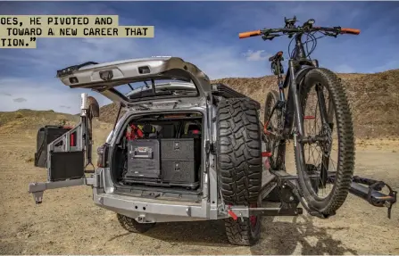  ??  ?? “AS ANY TRUE OVERLANDER DOES, HE PIVOTED AND PROBLEM-SOLVED, THIS TIME TOWARD A NEW CAREER THAT WOULD BRING MORE SATISFACTI­ON.”
All the family camping gear and off-road essentials are neatly stored in back, along with the Dometic fridge/freezer.