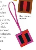  ??  ?? Bag charms, Hermès