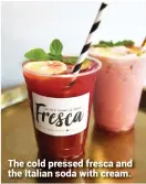  ??  ?? The cold pressed fresca and the Italian soda with cream.