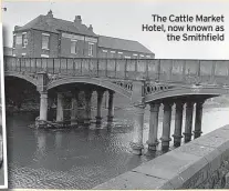  ??  ?? The Cattle Market Hotel, now known as the Smithfield