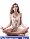  ??  ?? Practice pranayama — the art of breathing — to reduce stress