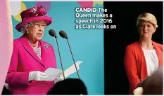  ?? ?? CANDID The Queen makes a speech in 2016 as Clare looks on