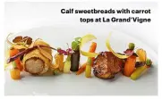  ??  ?? Calf sweetbread­s with carrot tops at La Grand’vigne