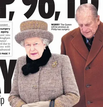  ??  ?? WORRY The Queen will be anxious as Philip has surgery