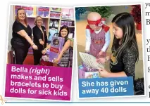  ??  ?? Bella (right) makes and sells bracelets to buy dolls for sick kids