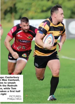  ?? PICTURES: Phillipa Hilton ?? Rampage: Canterbury captain Max Cantwell, left, tries to smash through the Redruth defence, while Tom Best makes a first half break, right