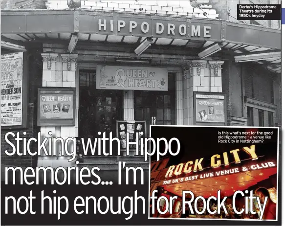  ?? ?? Derby’s Hippodrome Theatre during its 1950s heyday
Is this what’s next for the good old Hippodrome – a venue like Rock City in Nottingham?