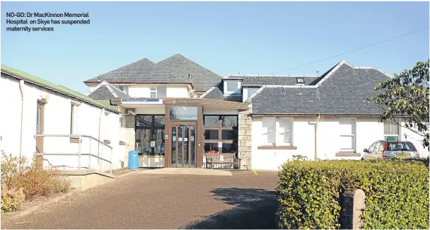  ??  ?? NO-GO: Dr MacKinnon Memorial Hospital on Skye has suspended maternity services