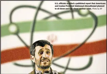  ?? Photo by AP ?? U.S. officials scuttled a published report that Americans and Iranian President Mahmoud Ahmadineja­d planned to sit down and talk about nuclear crisis.