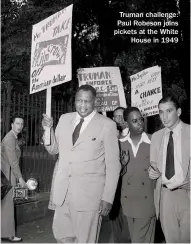  ??  ?? Truman challenge: Paul Robeson joins pickets at the White House in 1949