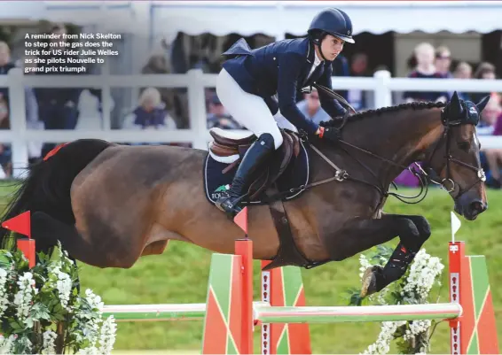  ??  ?? A reminder from Nick Skelton to step on the gas does the trick for US rider Julie Welles as she pilots Nouvelle to grand prix triumph