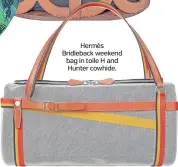  ??  ?? Hermès Bridleback weekend bag in toile H and Hunter cowhide.