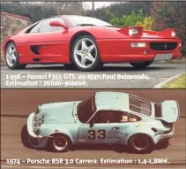 ??  ??   – Ferrari F GTS, ex-Jean-Paul Belmondo. Estimation :  –€.  – Porsche RSR . Carrera. Estimation : ,-,M€.