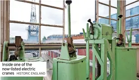  ?? HISTORIC ENGLAND ?? Inside one of the now-listed electric cranes