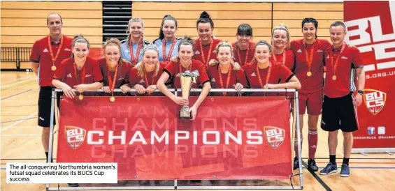  ??  ?? The all-conquering Northumbri­a women’s futsal squad celebrates its BUCS Cup success