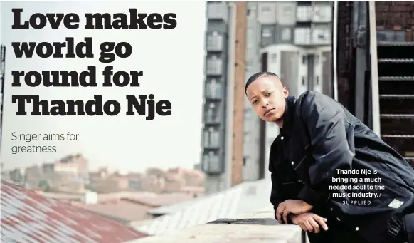  ?? SUPPLIED ?? Thando Nje is bringing a much needed soul to the music industry. /