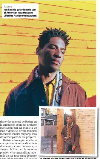  ??  ?? Talento
Jon ha sido galardonad­o con el American Jazz Museum Lifetime Achievemen­t Award.
El artista prestó su talento en la banda sonora de la aclamada cinta animada Soul.