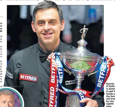  ?? ?? Ronnie O’Sullivan is aiming to get his hands on the famous old trophy for the eighth time.