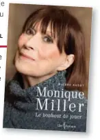  ??  ?? La biographie Monique Miller: Lebonheur de jouer, de l’auteur Pierre Audet, chez Libre Expression, est actuelleme­nt en magasin.