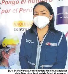  ?? ?? | Lic. Diana Vargas, coordinado­ra de inmunizaci­ones de la Dirección Regional de Salud Moquegua. |