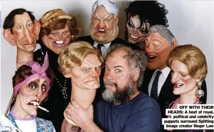  ?? Image creator Roger Law ?? OFF WITH THEIR HEADS: A host of royal, political and celebrity puppets surround Spitting