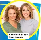  ??  ?? Nadia and bestie Kaye Adams