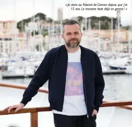  ??  ?? « Je viens au Festival de Cannes depuis que j’ai 15 ans. Le monstre était déjà en germe ! »