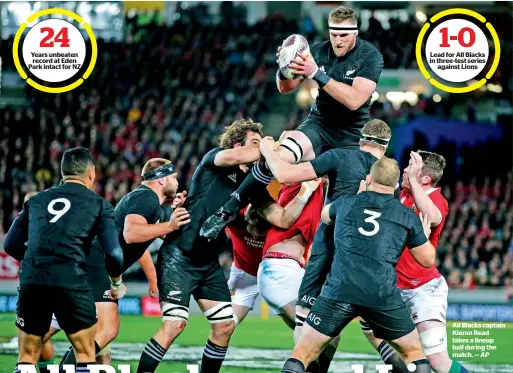  ?? — AP ?? Years unbeaten record at Eden Park intact for NZ Lead for All Blacks in three-test series against Lions All Blacks captain Kieran Read takes a lineup ball during the match. 24 1-0