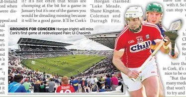  ??  ?? GROUNDS FOR CONCERN Horgan (right) will miss Cork’s first game at redevelope­d Pairc Ui Chaoimh