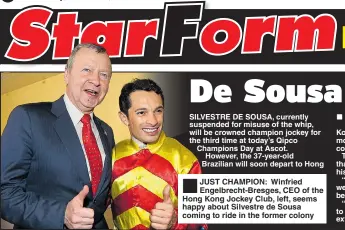  ??  ?? JUST CHAMPION: Winfried Engelbrech­t-Bresges, CEO of the Hong Kong Jockey Club, left, seems happy about Silvestre de Sousa coming to ride in the former colony