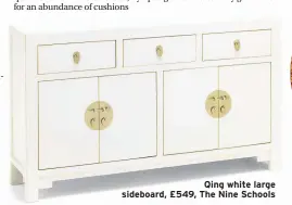  ??  ?? Qing white large sideboard, £549, The Nine Schools