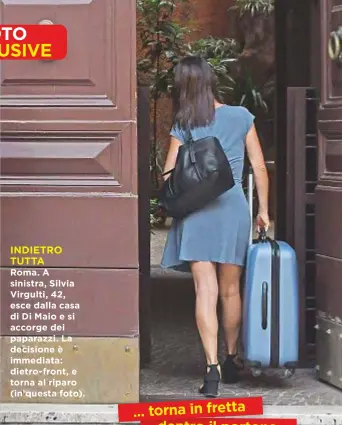  ??  ?? Roma. A sinistra, Silvia Virgulti, 42, esce dalla casa di Di Maio e si accorge dei paparazzi. La decisione è immediata: dietro-front, e torna al riparo (in questa foto). INDIETRO TUTTA