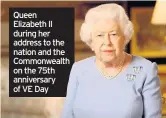  ??  ?? Queen Elizabeth II during her address to the nation and the Commonweal­th on the 75th anniversar­y of VE Day