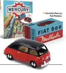  ??  ?? ▲ Hachette Mercury Fiat Multipla.