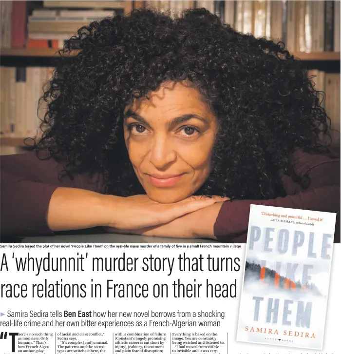  ??  ?? Samira Sadira based the plot of her novel ‘People Like Them’ on the real-life mass murder of a family of five in a small French mountain village