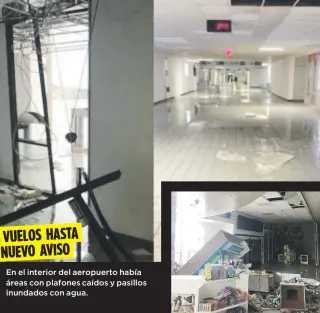  ??  ?? VUELOS HASTA
NUEVO AVISO
En el interior del aeropuerto había áreas con plafones caídos y pasillos inundados con agua.