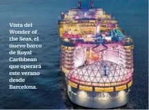  ?? ?? Vista del Wonder of the Seas, el nuevo barco de Royal Caribbean que operará este verano desde Barcelona.