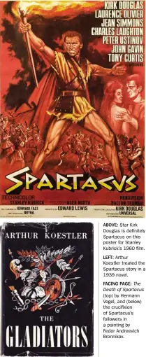  ??  ?? ABOVE: Star Kirk Douglas is definitely Spartacus on this poster for Stanley Kubrick’s 1960 film.LEFT: Arthur Koestler treated the Spartacus story in a 1939 novel.FACING PAGE: The Death of Spartacus (top) by Hermann Vogel, and (below) the crucifixio­n of Spartacus’s followers in a painting by Fedor Andreevich Bronnikov.