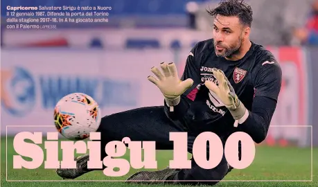  ?? LAPRESSE ?? Capricorno Salvatore Sirigu è nato a Nuoro il 12 gennaio 1987. Difende la porta del Torino dalla stagione 2017-18. In A ha giocato anche con il Palermo