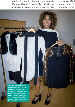  ??  ?? Ses vêtements fétiches: ces hauts signés BCBG (à droite) et Mélissa Nepton (à gauche), une étoile montante de la mode. «Elle participai­t à La Collection quand j’étais juge à l’émission!»
