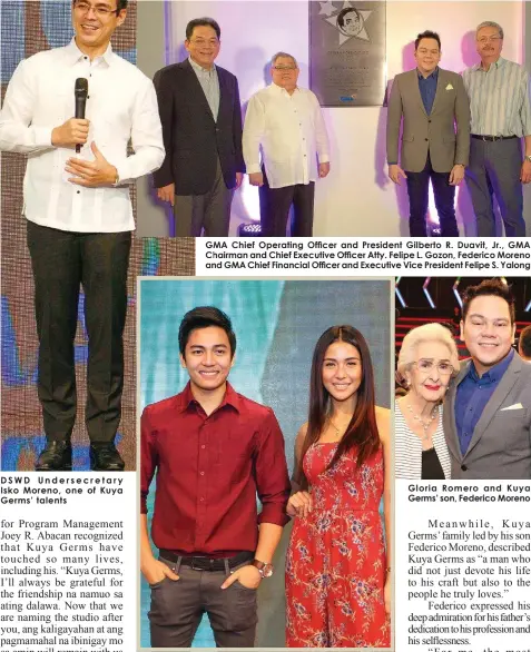  ??  ?? GMA Chief Operating Officer and President Gilberto R. Duavit, Jr., GMA Chairman and Chief Executive Officer Atty. Felipe L. Gozon, Federico Moreno and GMA Chief Financial Officer and Executive Vice President Felipe S. YalongKuya Germs’ discoverie­s, Jak Roberto and Sanya Lopez Gloria Romero and Kuya Germs’ son, Federico Moreno