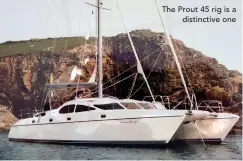  ??  ?? The Prout 45 rig is a
distinctiv­e one