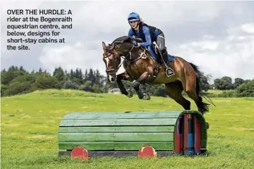  ?? ?? OVER THE HURDLE: A rider at the Bogenraith equestrian centre, and below, designs for short-stay cabins at the site.