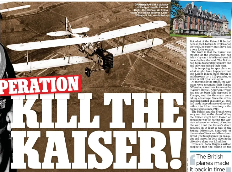  ??  ?? DARING: RAF DH.4 biplanes of the type used in the raid. Right: The Chateau de Trelon, where the British believed Kaiser Wilhelm II, left, was holed up