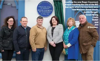  ??  ?? Unveiling the new Roger Casement plaque marking the site of the RIC barracks where he was held were Tina Wallace, Donal Stack, Justin Horgan, Susan Healy, Linda Baker and Jim O’Gorman.