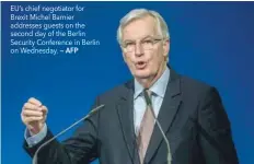  ?? — AFP ?? EU’s chief negotiator for Brexit Michel Barnier addresses guests on the second day of the Berlin Security Conference in Berlin on Wednesday.