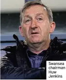  ??  ?? Swansea chairman Huw Jenkins