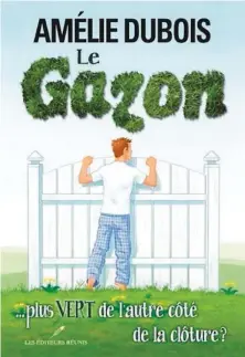  ??  ?? LE GAZON... PLUS VERT DE L’AUTRE CÔTÉ DE LA CLÔTURE ? Amélie Dubois Les Éditeurs réunis 424 pages